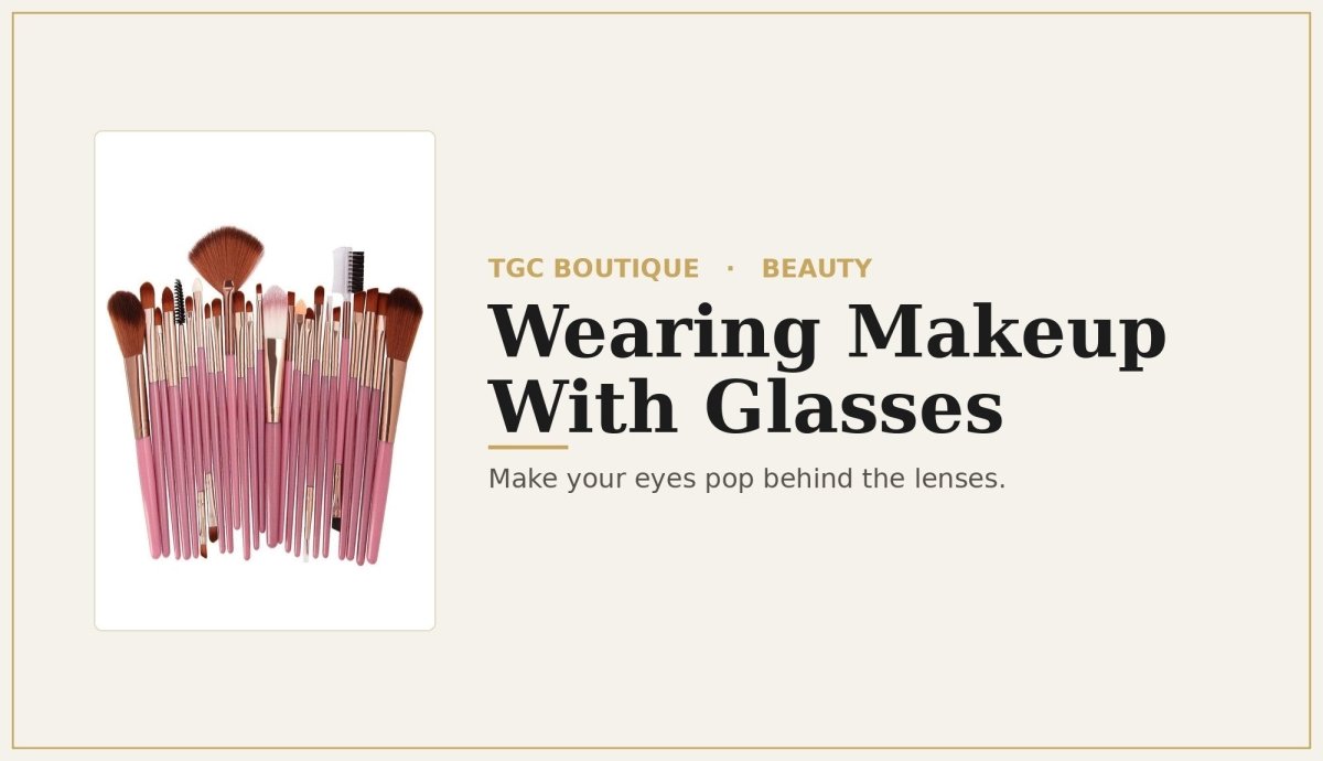 Conclusive Guide To Wearing Makeup With Glasses - TGC Boutique